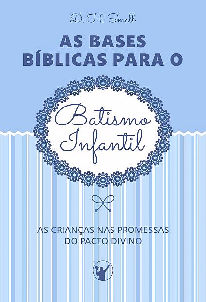 Capa de As Bases Bíblicas para o Batismo Infantil: As crianças nas promessas do pacto divino