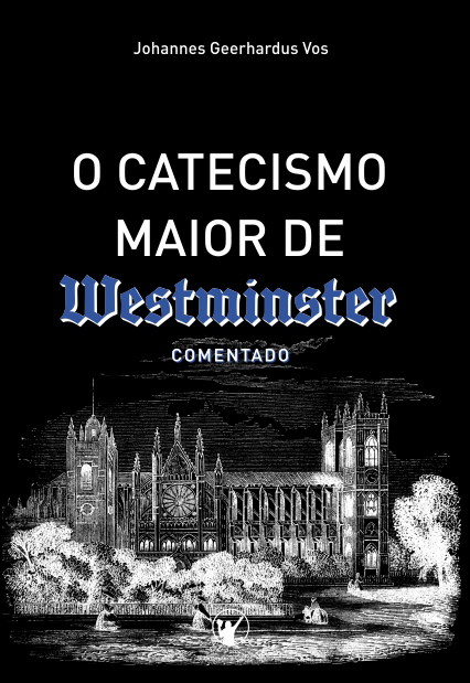 Capa de Comentário do Catecismo Maior de Westminster — Comentado por Johannes Geerhardus Vos