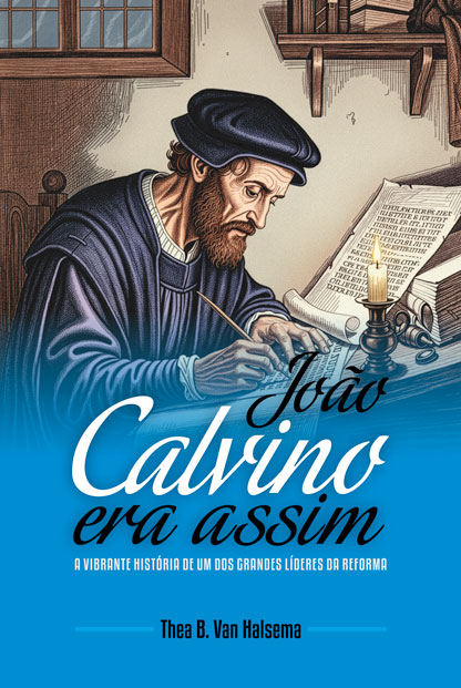 Capa de João Calvino Era Assim: A vibrante história de um dos grandes líderes da Reforma