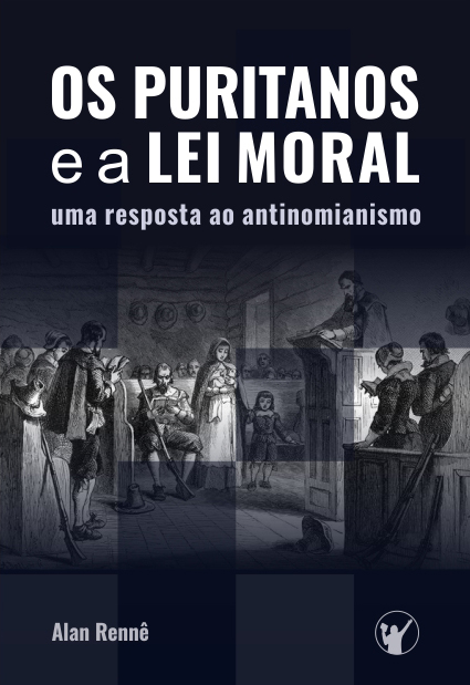 Capa de Os Puritanos e a Lei Moral: Uma Resposta ao Antinomianismo