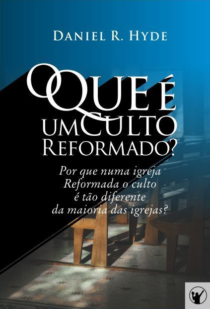 Capa de O Que é um Culto Reformado: Por que em uma igreja Reformada o culto é tão diferente da maioria das outras igrejas?