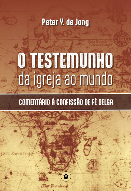 Capa de O Testemunho da Igreja ao Mundo: Comentário à Confissão de Fé Belga