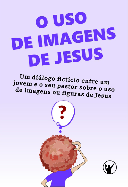 Capa de O uso de imagens de Jesus: Um diálogo fictício entre um jovem e o seu pastor sobre o uso de imagens ou figuras de Jesus