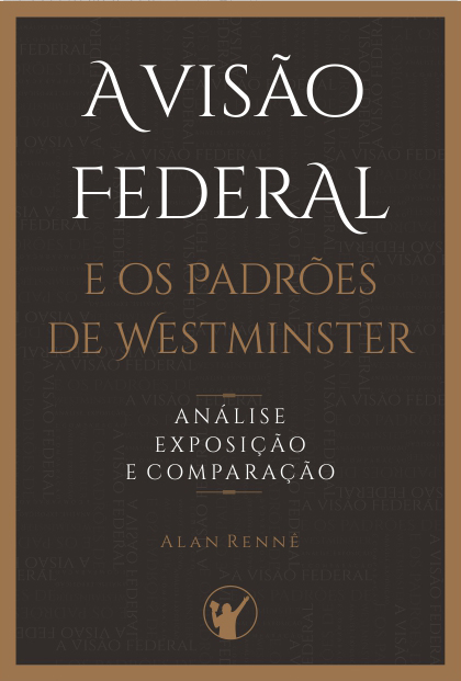 Capa de A Visão Federal e os Padrões de Westminster: Análise, Exposição e Comparação
